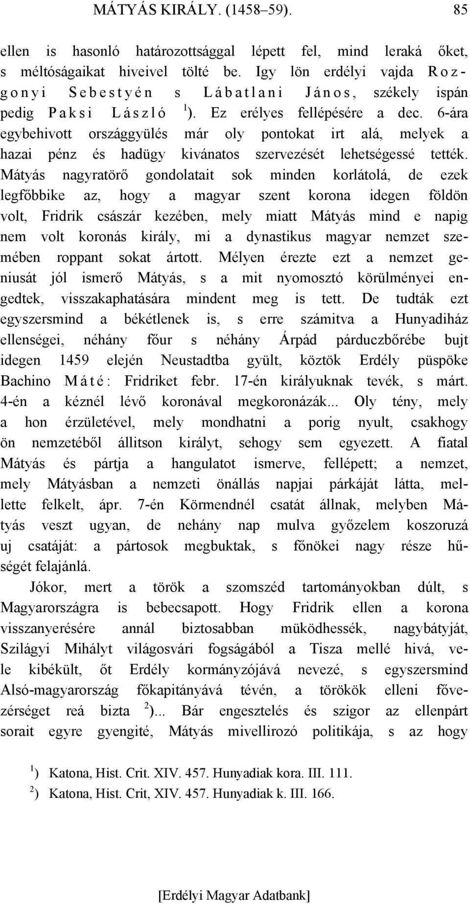 6-ára egybehivott országgyülés már oly pontokat irt alá, melyek a hazai pénz és hadügy kivánatos szervezését lehetségessé tették.