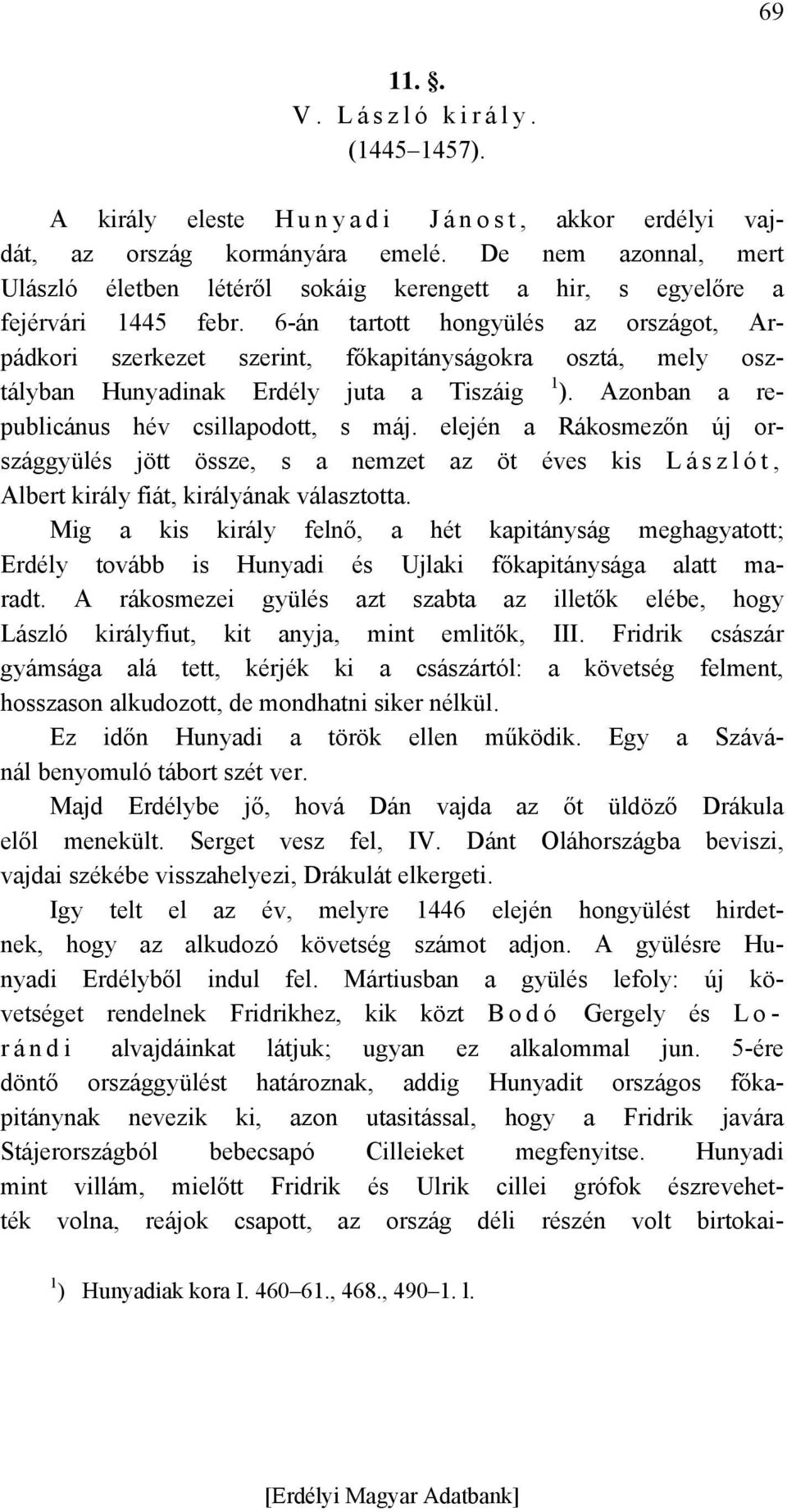 6-án tartott hongyülés az országot, Arpádkori szerkezet szerint, főkapitányságokra osztá, mely osztályban Hunyadinak Erdély juta a Tiszáig 1 ). Azonban a republicánus hév csillapodott, s máj.