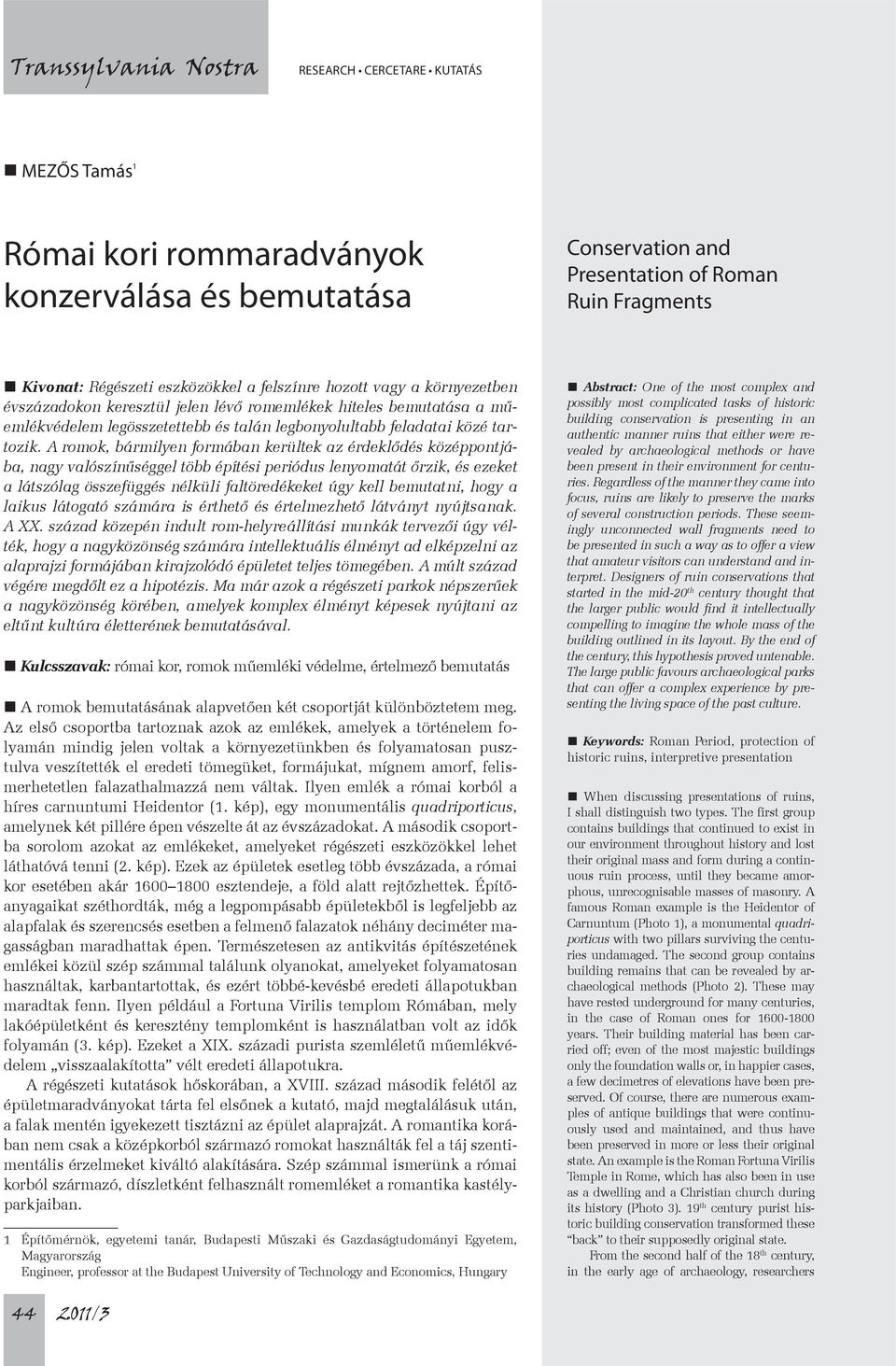 A romok, bármilyen formában kerültek az érdeklődés középpontjába, nagy valószínűséggel több építési periódus lenyomatát őrzik, és ezeket a látszólag összefüggés nélküli faltöredékeket úgy kell