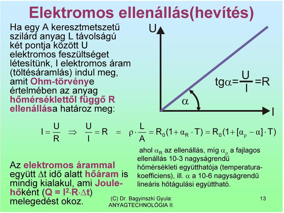 α] T) R I A I 0 Az elektromos árammal együtt t idő alatt hőáram is mindig kialakul, ami Joulehőként (Q = I 2 R t) melegedést okoz.