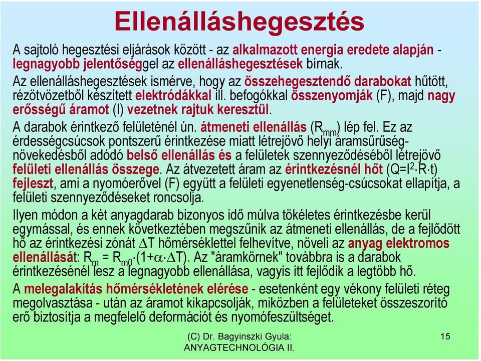 befogókkal összenyomják (F), majd nagy erősségű áramot (I) vezetnek rajtuk keresztül. A darabok érintkező felületénél ún. átmeneti ellenállás (R mm ) lép fel.