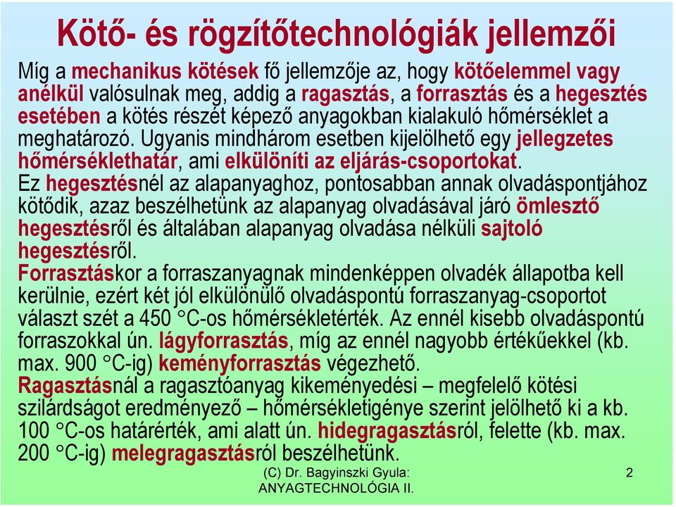 Ez hegesztésnél az alapanyaghoz, pontosabban annak olvadáspontjához kötődik, azaz beszélhetünk az alapanyag olvadásával járó ömlesztő hegesztésről és általában alapanyag olvadása nélküli sajtoló