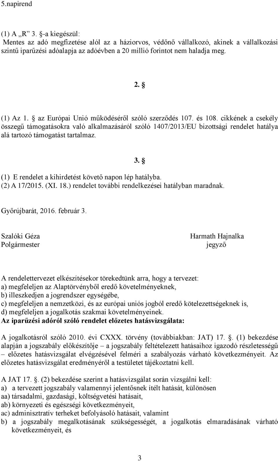 (1) E rendelet a kihirdetést követő napon lép hatályba. (2) A 17/2015. (XI. 18.) rendelet további rendelkezései hatályban maradnak. 3. Győrújbarát, 2016. február 3.