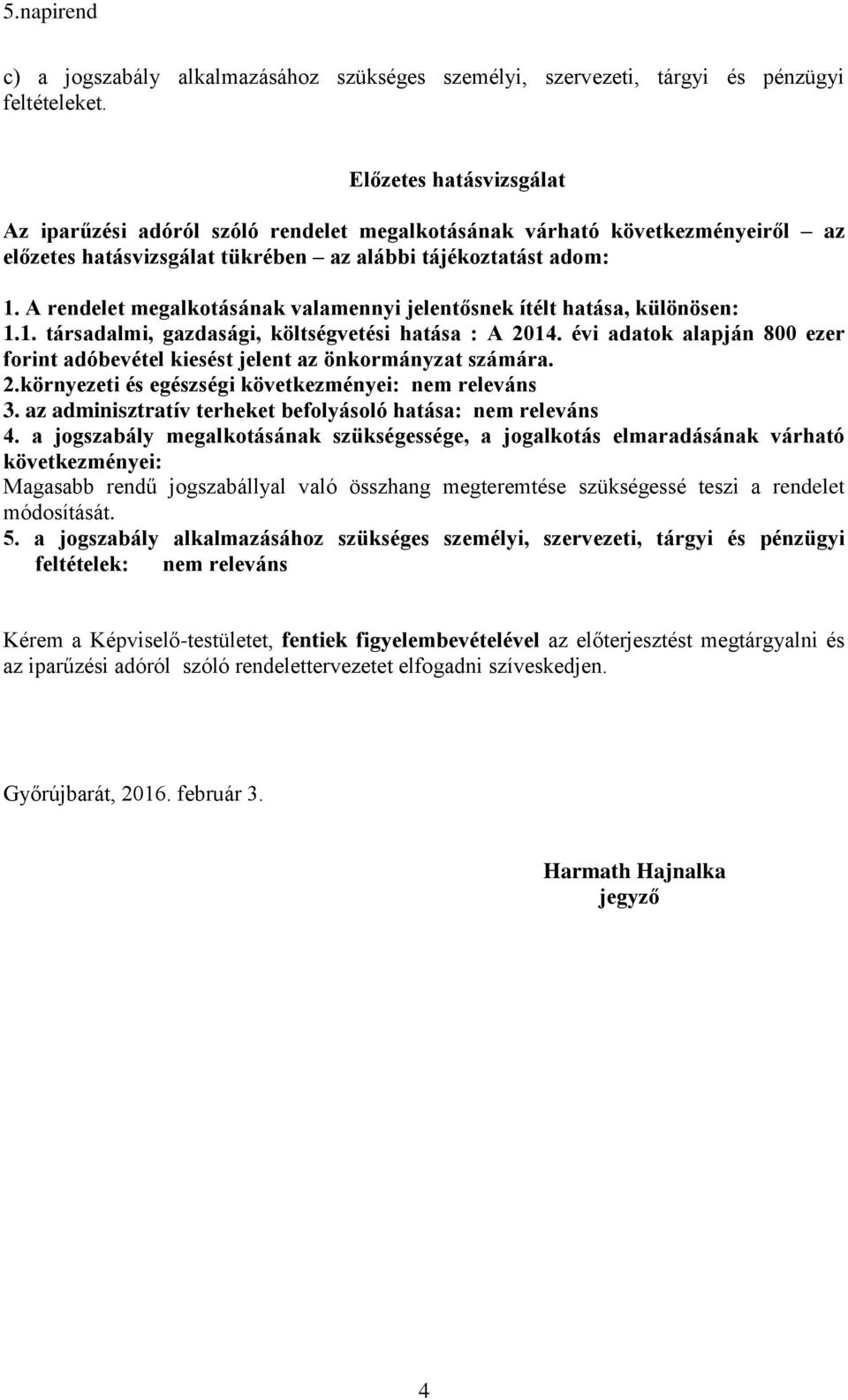 A rendelet megalkotásának valamennyi jelentősnek ítélt hatása, különösen: 1.1. társadalmi, gazdasági, költségvetési hatása : A 2014.