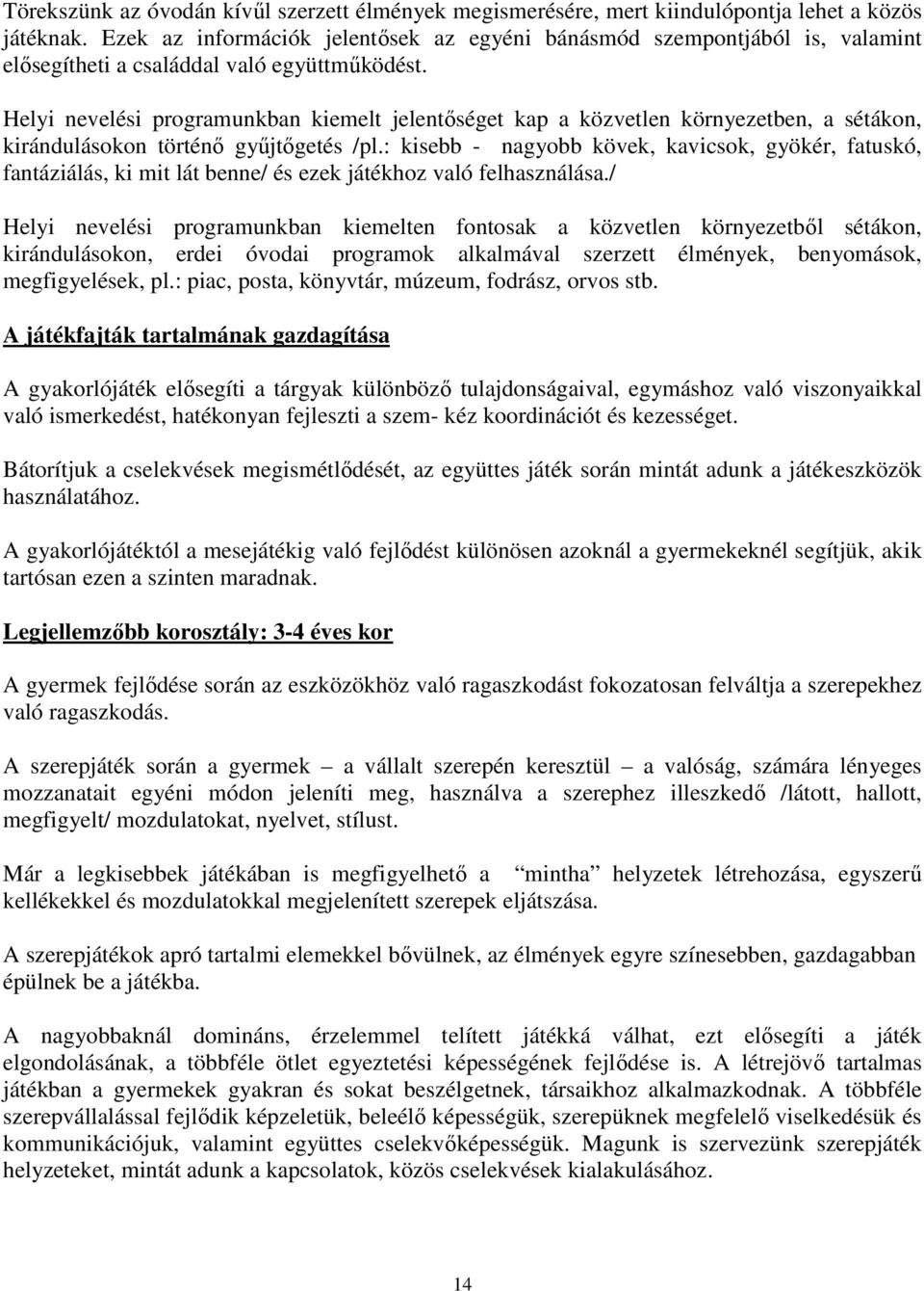 Helyi nevelési programunkban kiemelt jelentőséget kap a közvetlen környezetben, a sétákon, kirándulásokon történő gyűjtőgetés /pl.