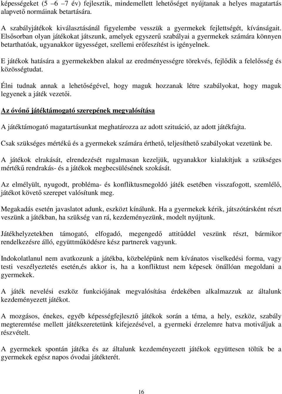 Elsősorban olyan játékokat játszunk, amelyek egyszerű szabályai a gyermekek számára könnyen betarthatóak, ugyanakkor ügyességet, szellemi erőfeszítést is igényelnek.