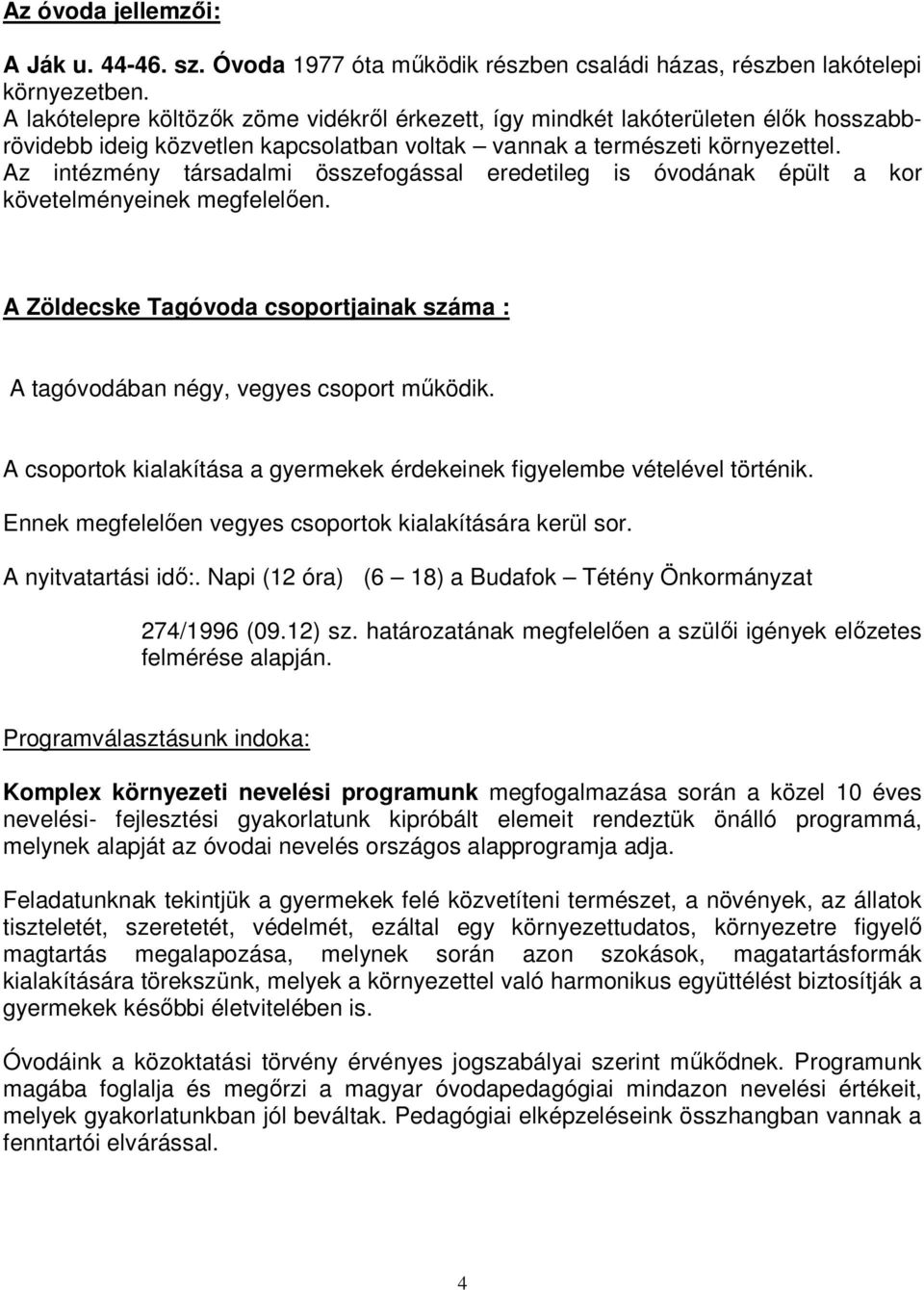 Az intézmény társadalmi összefogással eredetileg is óvodának épült a kor követelményeinek megfelelően. A Zöldecske Tagóvoda csoportjainak száma : A tagóvodában négy, vegyes csoport működik.