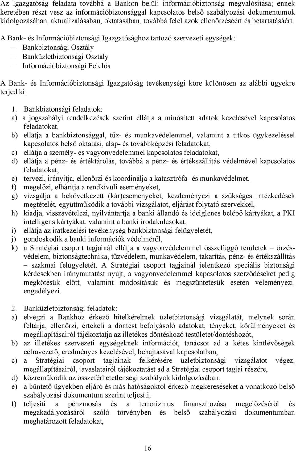 A Bank- és Információbiztonsági Igazgatósághoz tartozó szervezeti egységek: Bankbiztonsági Osztály Banküzletbiztonsági Osztály Információbiztonsági Felelős A Bank- és Információbiztonsági Igazgatóság