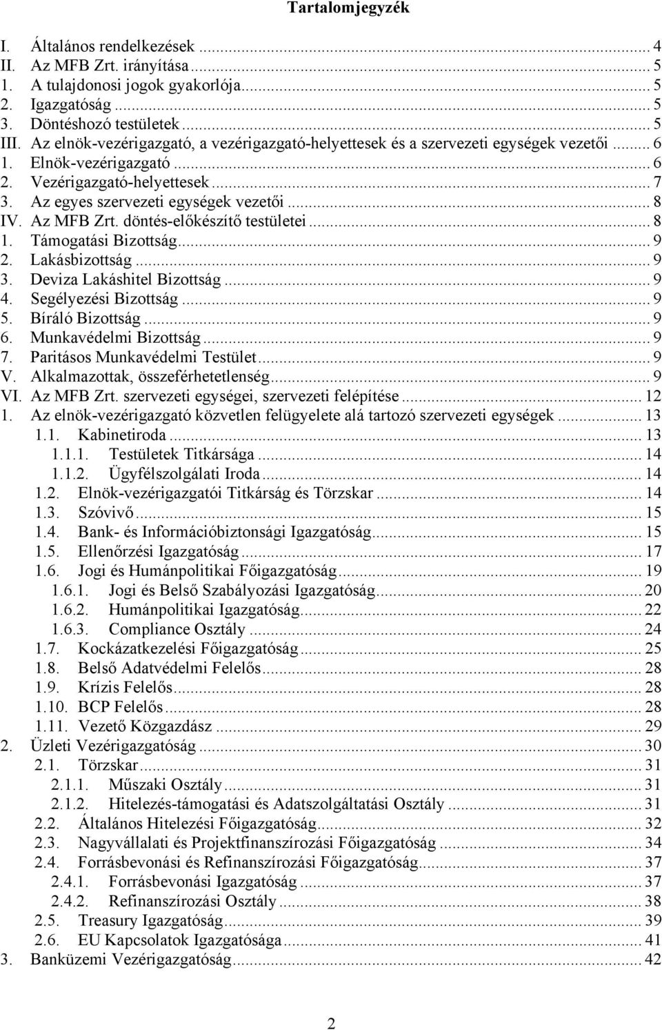 Az MFB Zrt. döntés-előkészítő testületei... 8 1. Támogatási Bizottság... 9 2. Lakásbizottság... 9 3. Deviza Lakáshitel Bizottság... 9 4. Segélyezési Bizottság... 9 5. Bíráló Bizottság... 9 6.