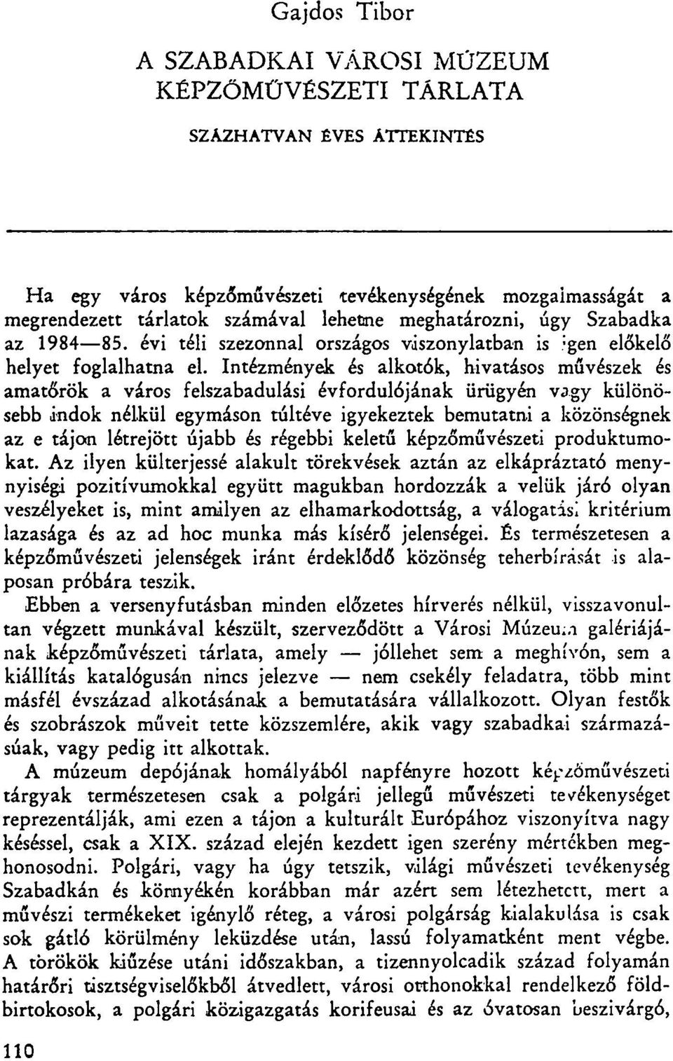 Intézmények és alkotók, hivatásos művészek és amatőrök a város felszabadulási évfordulójának ürügyén vagy különösebb indok nélkül egymáson túltéve igyekeztek bemutatni a közönségnek az e tájon