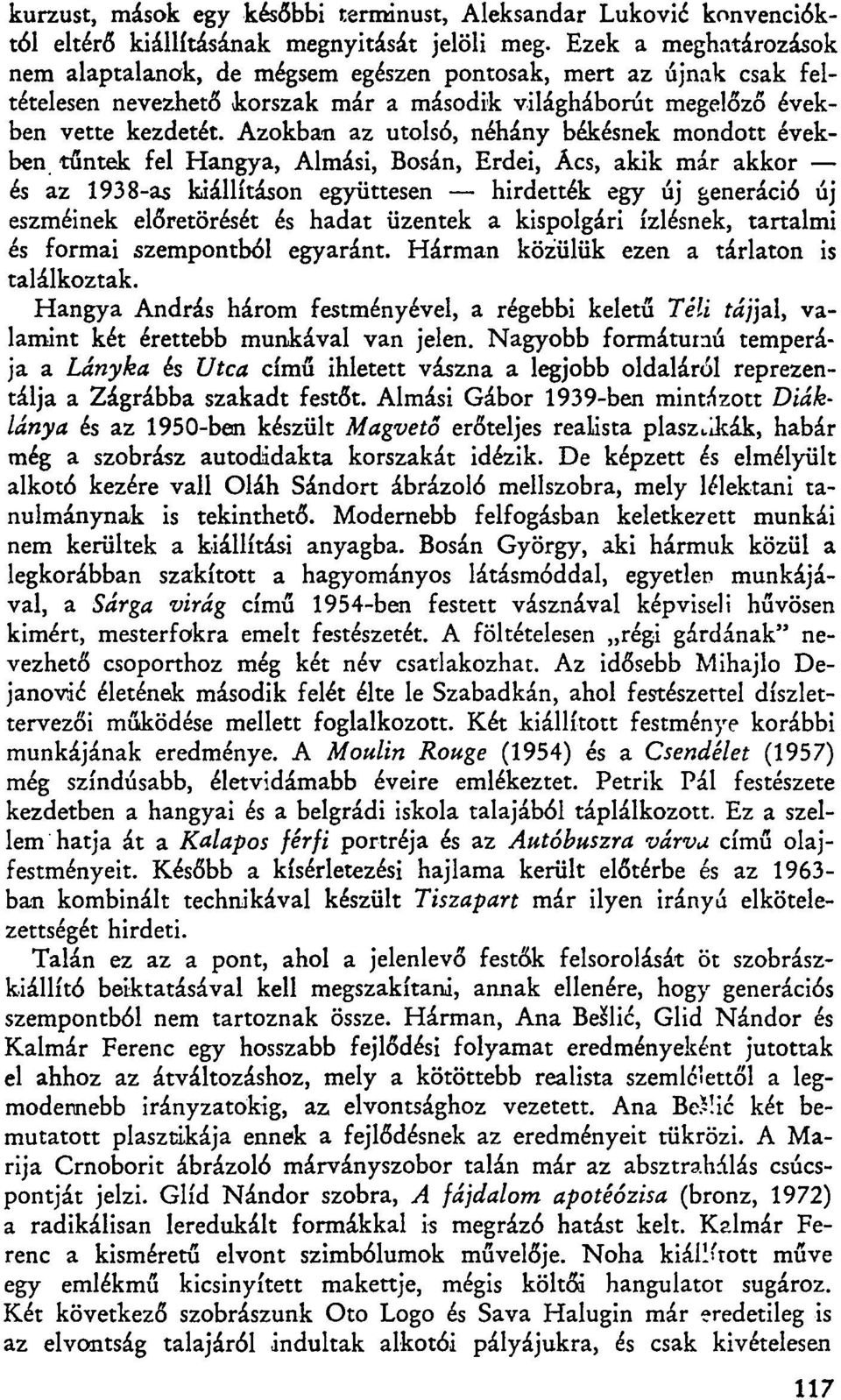 Azokban az utolsó, néhány békésnek mondott években tűntek fel Hangya, Almási, Bosán, Erdei, Ács, akik már akkor és az 1938-as kiállításon együttesen hirdették egy új generáció új eszméinek