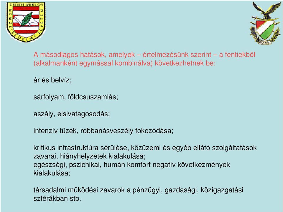 infrastruktúra sérülése, közüzemi és egyéb ellátó szolgáltatások zavarai, hiányhelyzetek kialakulása; egészségi,