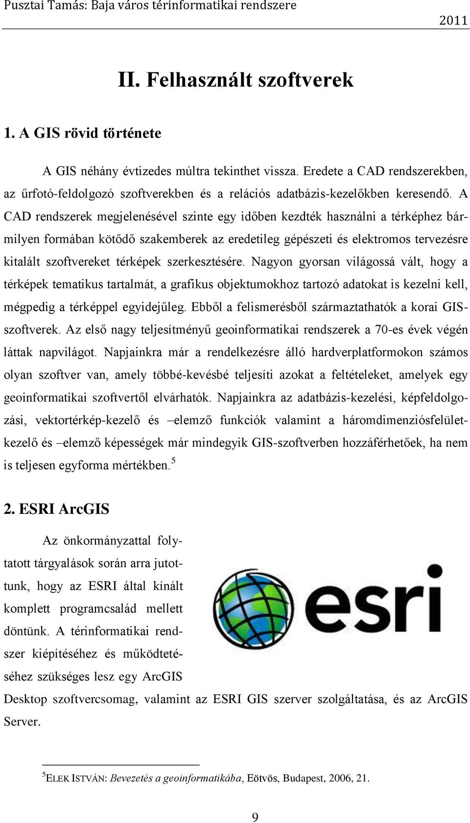 A CAD rendszerek megjelenésével szinte egy időben kezdték használni a térképhez bármilyen formában kötődő szakemberek az eredetileg gépészeti és elektromos tervezésre kitalált szoftvereket térképek