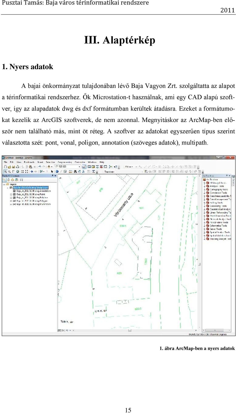 Ezeket a formátumokat kezelik az ArcGIS szoftverek, de nem azonnal. Megnyitáskor az ArcMap-ben először nem található más, mint öt réteg.