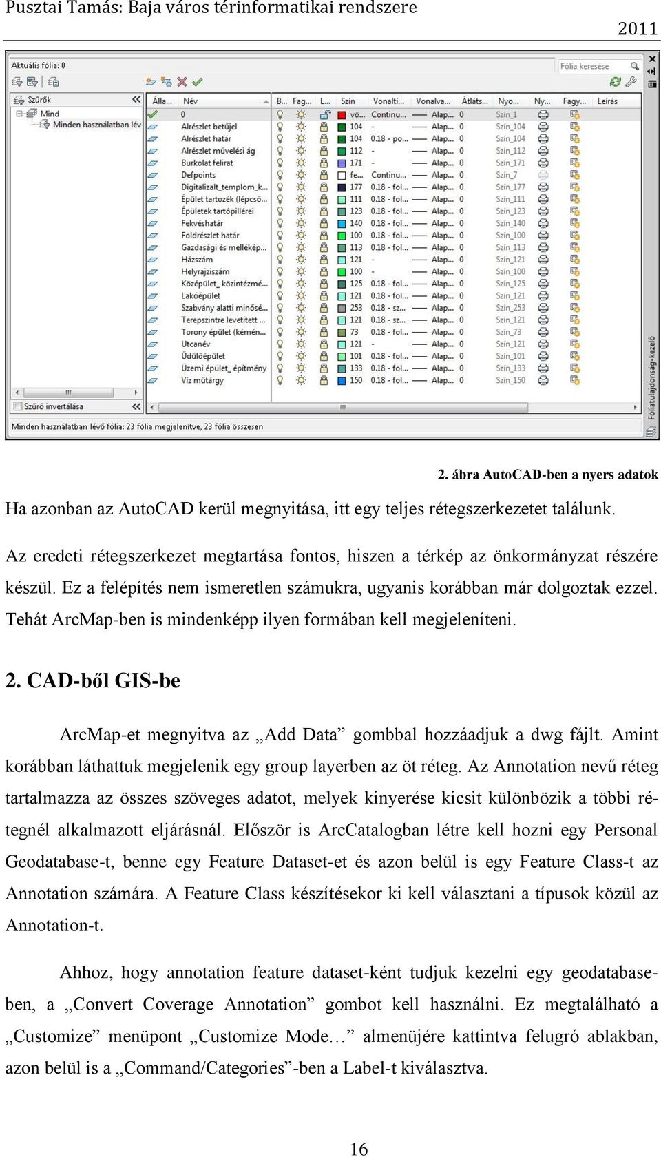 Tehát ArcMap-ben is mindenképp ilyen formában kell megjeleníteni. 2. CAD-ből GIS-be ArcMap-et megnyitva az Add Data gombbal hozzáadjuk a dwg fájlt.