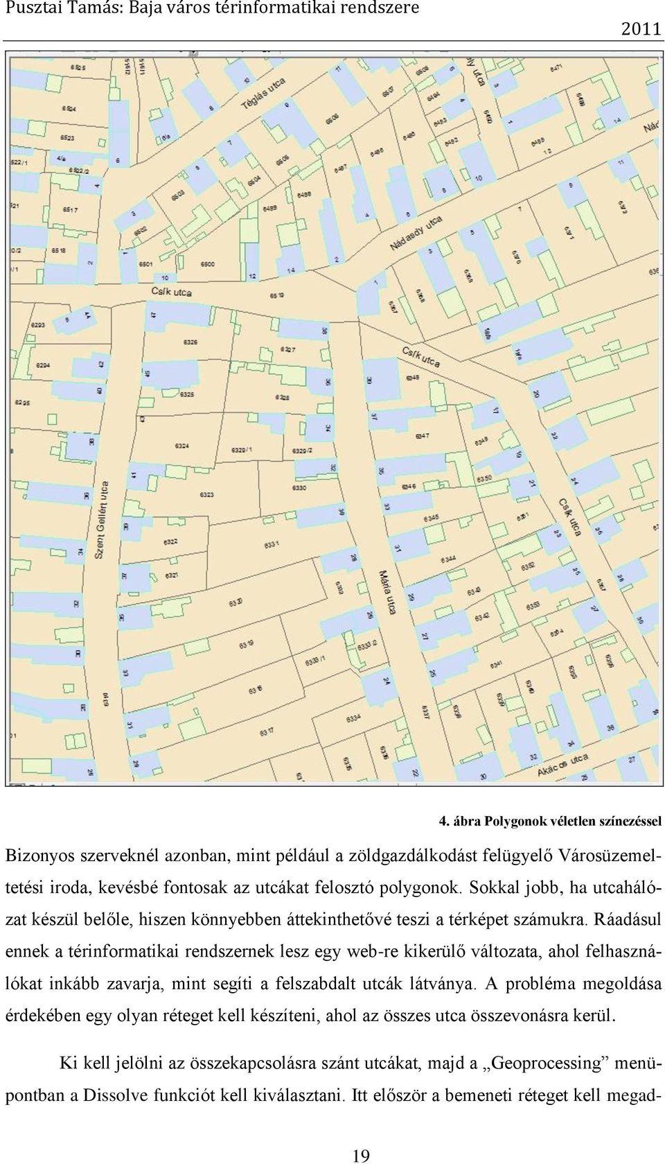 Ráadásul ennek a térinformatikai rendszernek lesz egy web-re kikerülő változata, ahol felhasználókat inkább zavarja, mint segíti a felszabdalt utcák látványa.