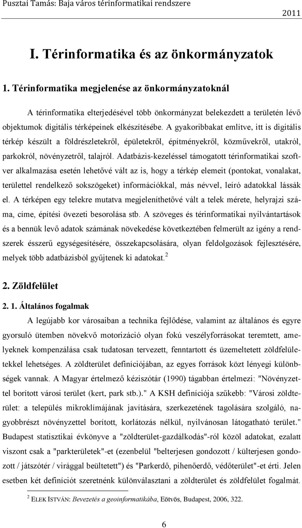 A gyakoribbakat említve, itt is digitális térkép készült a földrészletekről, épületekről, építményekről, közművekről, utakról, parkokról, növényzetről, talajról.