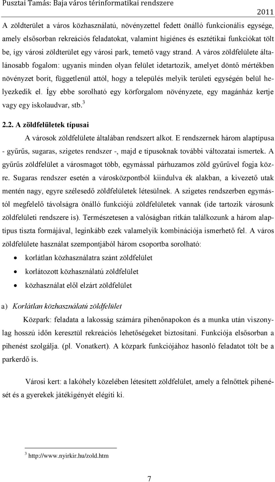 A város zöldfelülete általánosabb fogalom: ugyanis minden olyan felület idetartozik, amelyet döntő mértékben növényzet borít, függetlenül attól, hogy a település melyik területi egységén belül