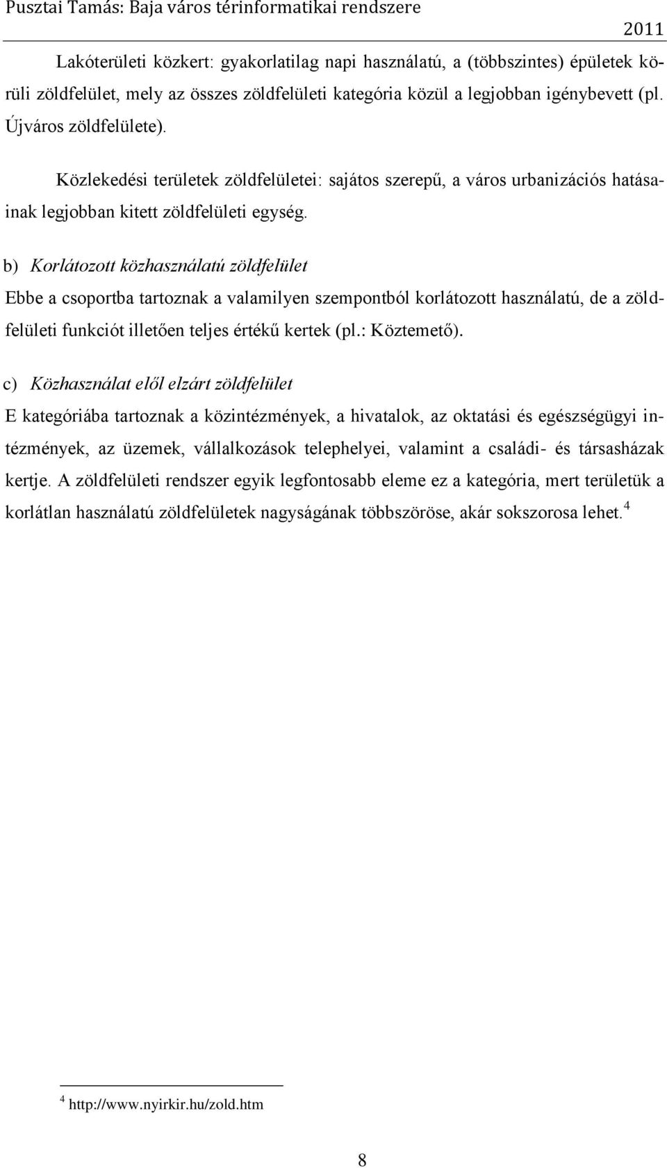 b) Korlátozott közhasználatú zöldfelület Ebbe a csoportba tartoznak a valamilyen szempontból korlátozott használatú, de a zöldfelületi funkciót illetően teljes értékű kertek (pl.: Köztemető).