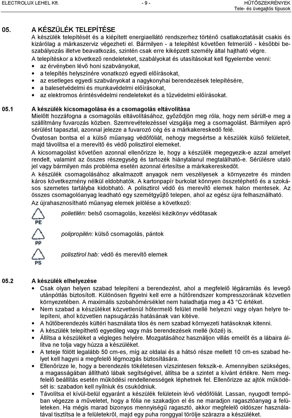 Bármilyen - a telepítést követően felmerülő - későbbi beszabályozás illetve beavatkozás, szintén csak erre kiképzett személy által hajtható végre.