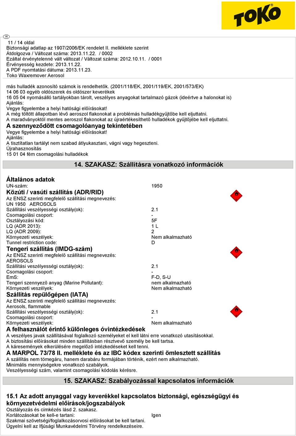 Ajánlás: Vegye figyelembe a helyi hatósági előírásokat! A még töltött állapotban lévő aeroszol flakonokat a problémás hulladékgyűjtőbe kell eljuttatni.