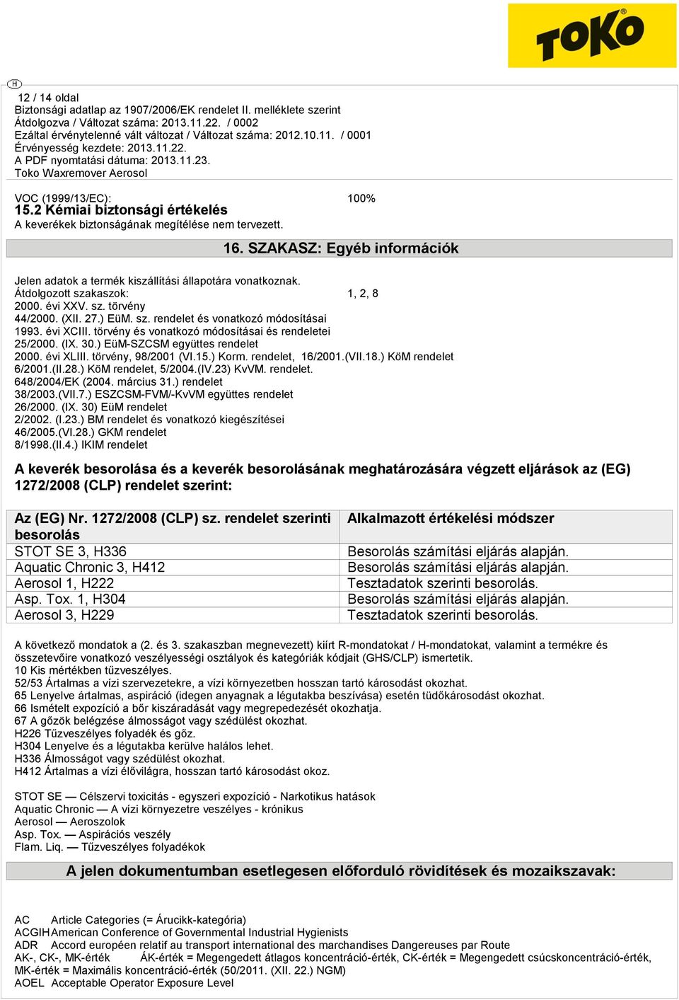 évi XCIII. törvény és vonatkozó módosításai és rendeletei 25/2000. (IX. 30.) EüM-SZCSM együttes rendelet 2000. évi XLIII. törvény, 98/2001 (VI.15.) Korm. rendelet, 16/2001.(VII.18.