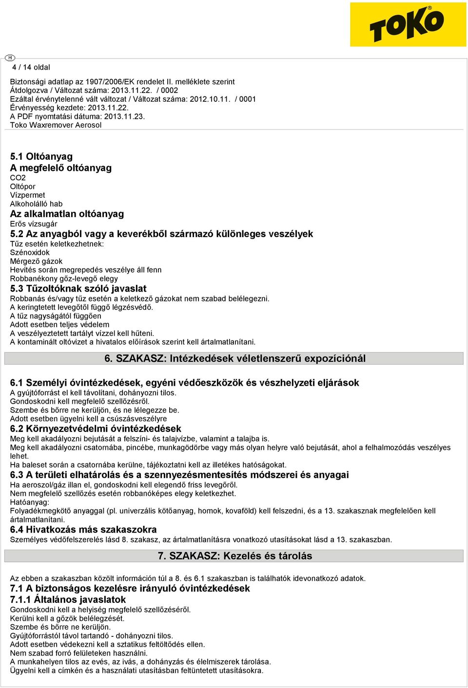 3 Tűzoltóknak szóló javaslat Robbanás és/vagy tűz esetén a keletkező gázokat nem szabad belélegezni. A keringtetett levegőtől függő légzésvédő.