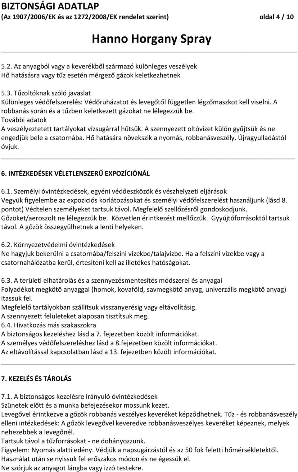 További adatok A veszélyeztetett tartályokat vízsugárral hűtsük. A szennyezett oltóvizet külön gyűjtsük és ne engedjük bele a csatornába. Hő hatására növekszik a nyomás, robbanásveszély.