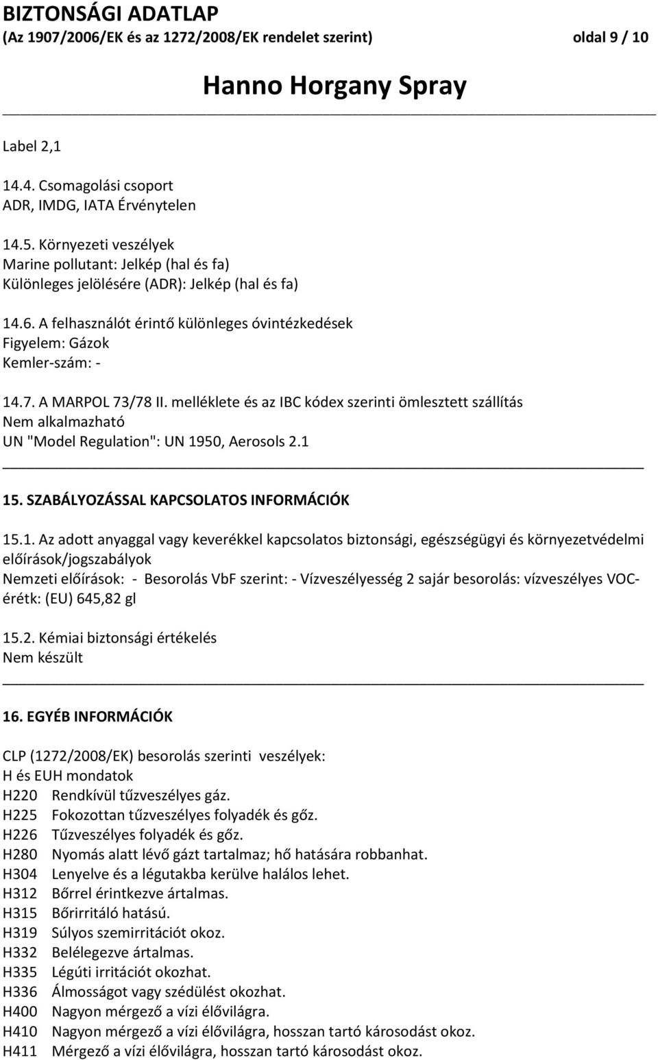 A MARPOL 73/78 II. melléklete és az IBC kódex szerinti ömlesztett szállítás Nem alkalmazható UN "Model Regulation": UN 19