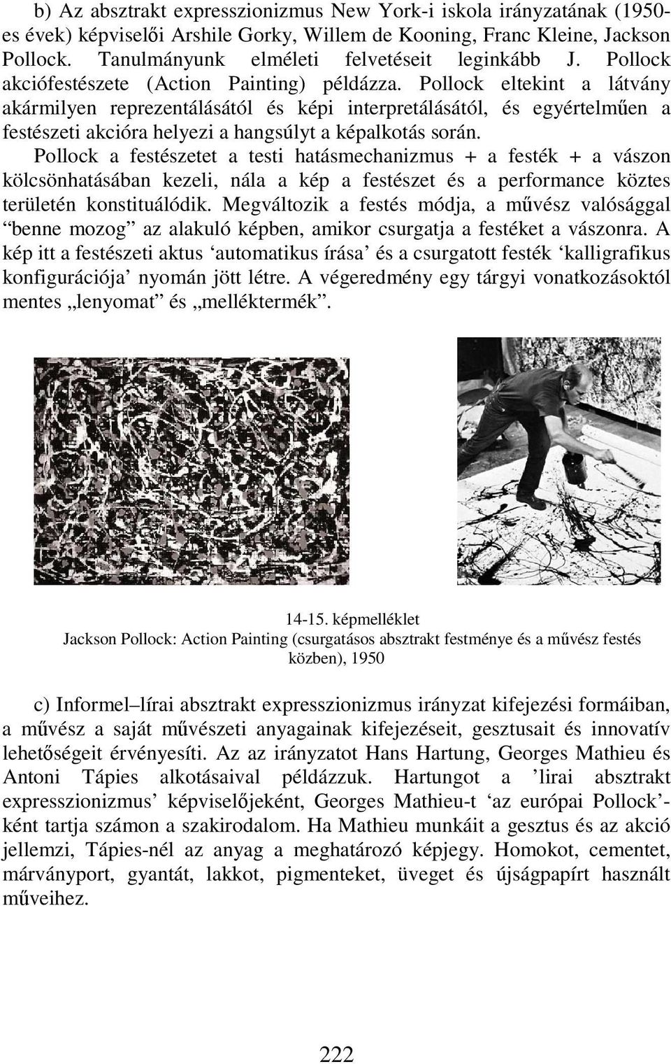 Pollock eltekint a látvány akármilyen reprezentálásától és képi interpretálásától, és egyértelműen a festészeti akcióra helyezi a hangsúlyt a képalkotás során.