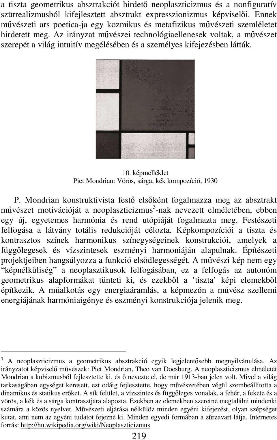 Az irányzat művészei technológiaellenesek voltak, a művészet szerepét a világ intuitív megélésében és a személyes kifejezésben látták. 10.