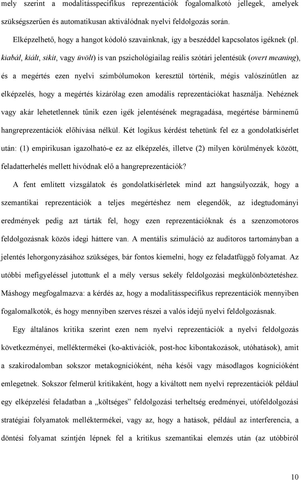 kiabál, kiált, sikít, vagy üvölt) is van pszichológiailag reális szótári jelentésük (overt meaning), és a megértés ezen nyelvi szimbólumokon keresztül történik, mégis valószínűtlen az elképzelés,