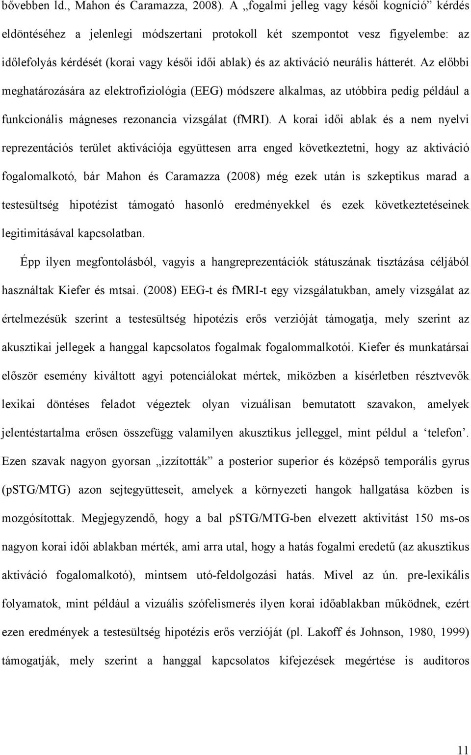 neurális hátterét. Az előbbi meghatározására az elektrofiziológia (EEG) módszere alkalmas, az utóbbira pedig például a funkcionális mágneses rezonancia vizsgálat (fmri).