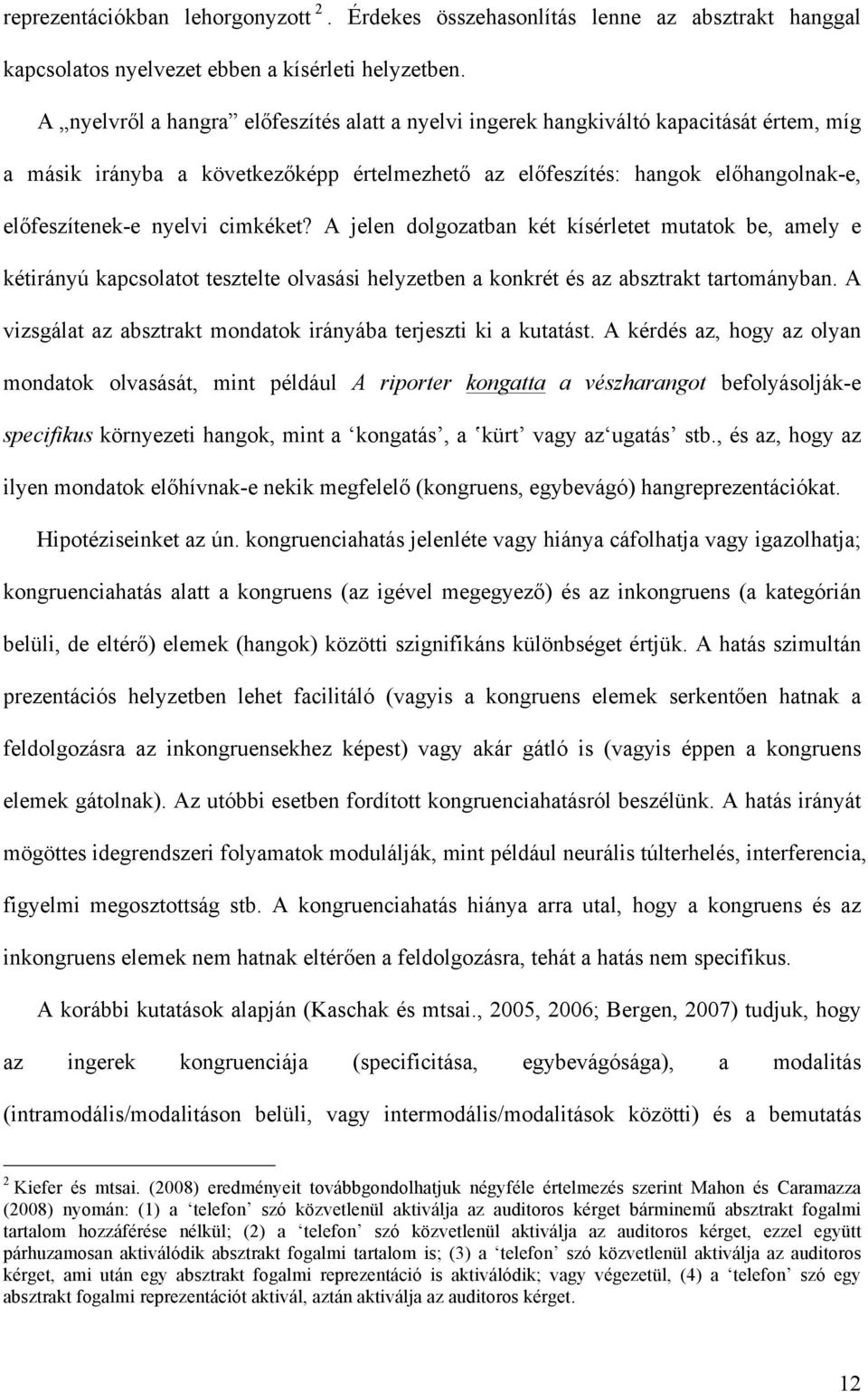 cimkéket? A jelen dolgozatban két kísérletet mutatok be, amely e kétirányú kapcsolatot tesztelte olvasási helyzetben a konkrét és az absztrakt tartományban.