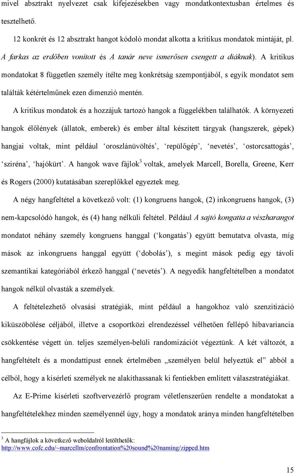 A kritikus mondatokat 8 független személy ítélte meg konkrétság szempontjából, s egyik mondatot sem találták kétértelműnek ezen dimenzió mentén.