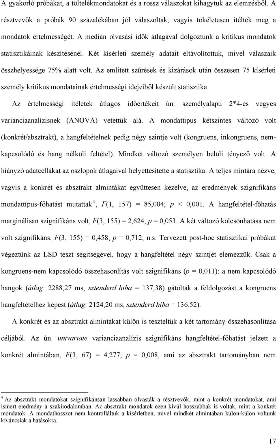 Az említett szűrések és kizárások után összesen 75 kísérleti személy kritikus mondatainak értelmességi idejeiből készült statisztika. Az értelmességi ítéletek átlagos időértékeit ún.