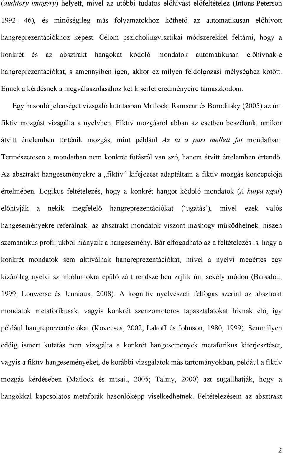 Célom pszicholingvisztikai módszerekkel feltárni, hogy a konkrét és az absztrakt hangokat kódoló mondatok automatikusan előhívnak-e hangreprezentációkat, s amennyiben igen, akkor ez milyen