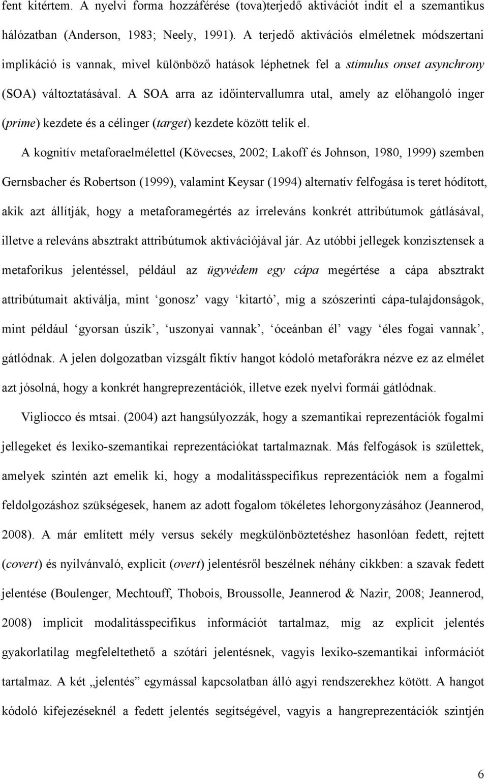 A SOA arra az időintervallumra utal, amely az előhangoló inger (prime) kezdete és a célinger (target) kezdete között telik el.