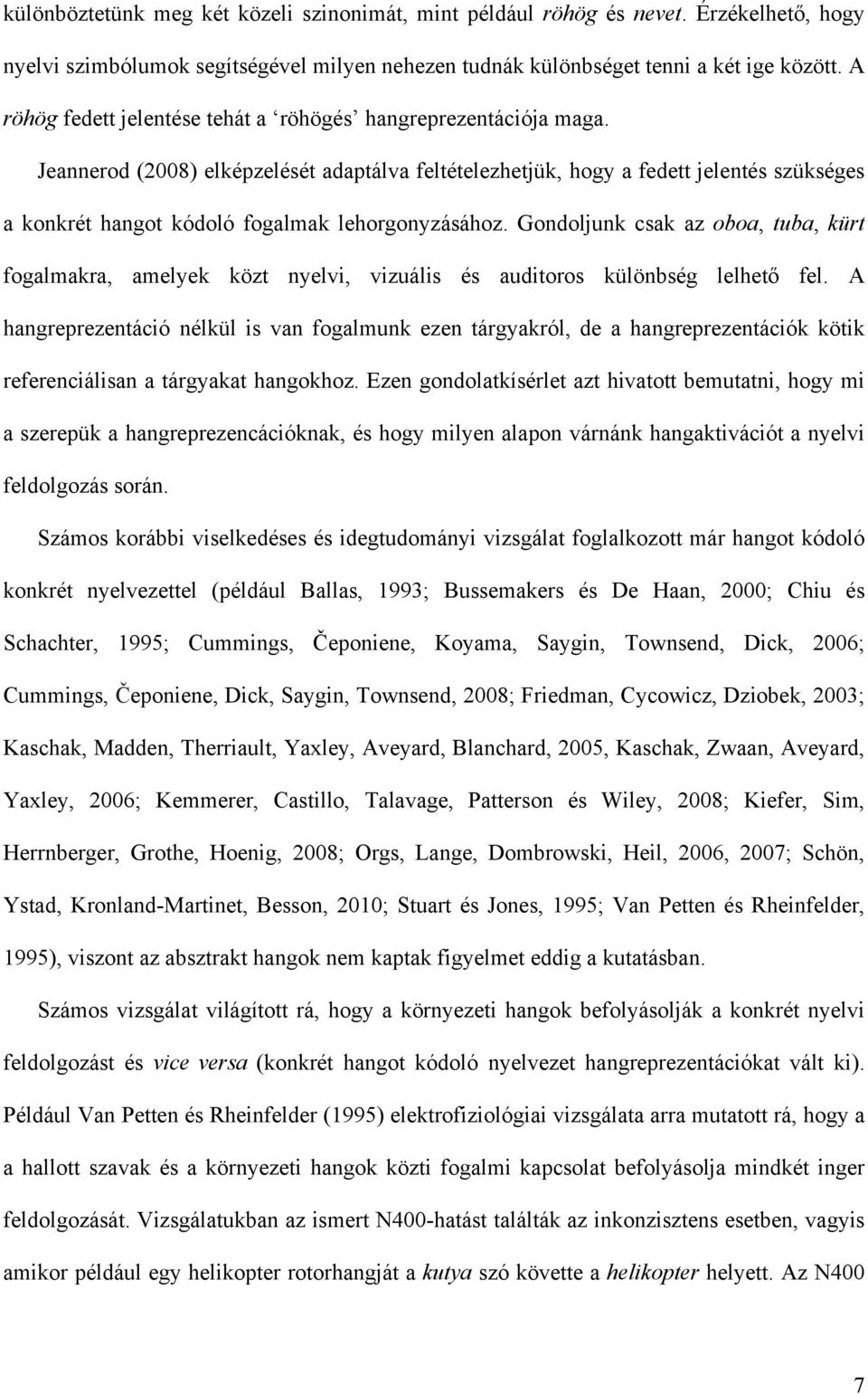 Jeannerod (2008) elképzelését adaptálva feltételezhetjük, hogy a fedett jelentés szükséges a konkrét hangot kódoló fogalmak lehorgonyzásához.