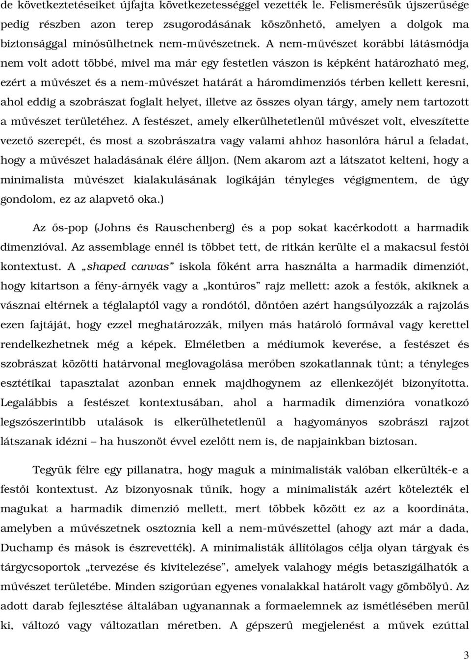 A nem-mővészet korábbi látásmódja nem volt adott többé, mivel ma már egy festetlen vászon is képként határozható meg, ezért a mővészet és a nem-mővészet határát a háromdimenziós térben kellett