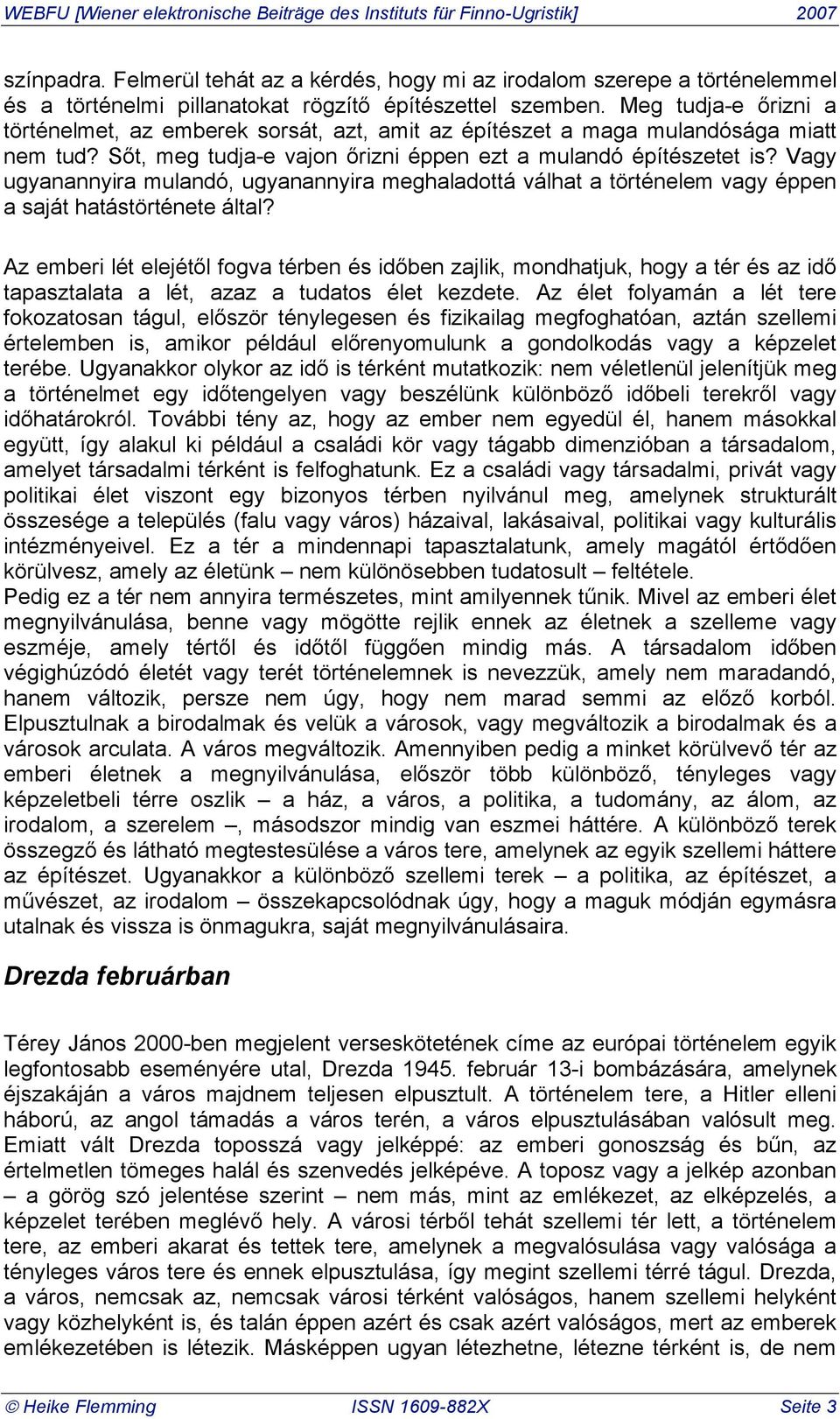 Vagy ugyanannyira mulandó, ugyanannyira meghaladottá válhat a történelem vagy éppen a saját hatástörténete által? Az emberi lét elejét!l fogva térben és id!ben zajlik, mondhatjuk, hogy a tér és az id!