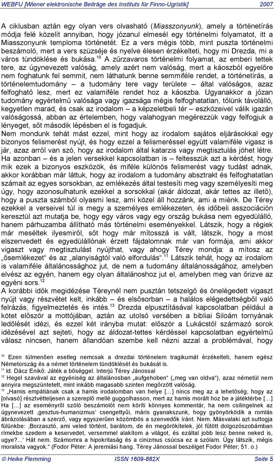 10 A z"rzavaros történelmi folyamat, az emberi tettek tere, az úgynevezett valóság, amely azért nem valóság, mert a káoszból egyel!