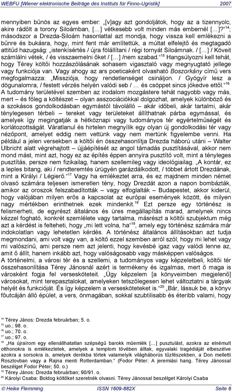 és megtagadó attit"d hazugság: istenkísértés / újra fölállítani / régi tornyát Siloámnak. / [ ] / Köveit számlálni vétek, / és visszaemelni!ket / [ ] /nem szabad.