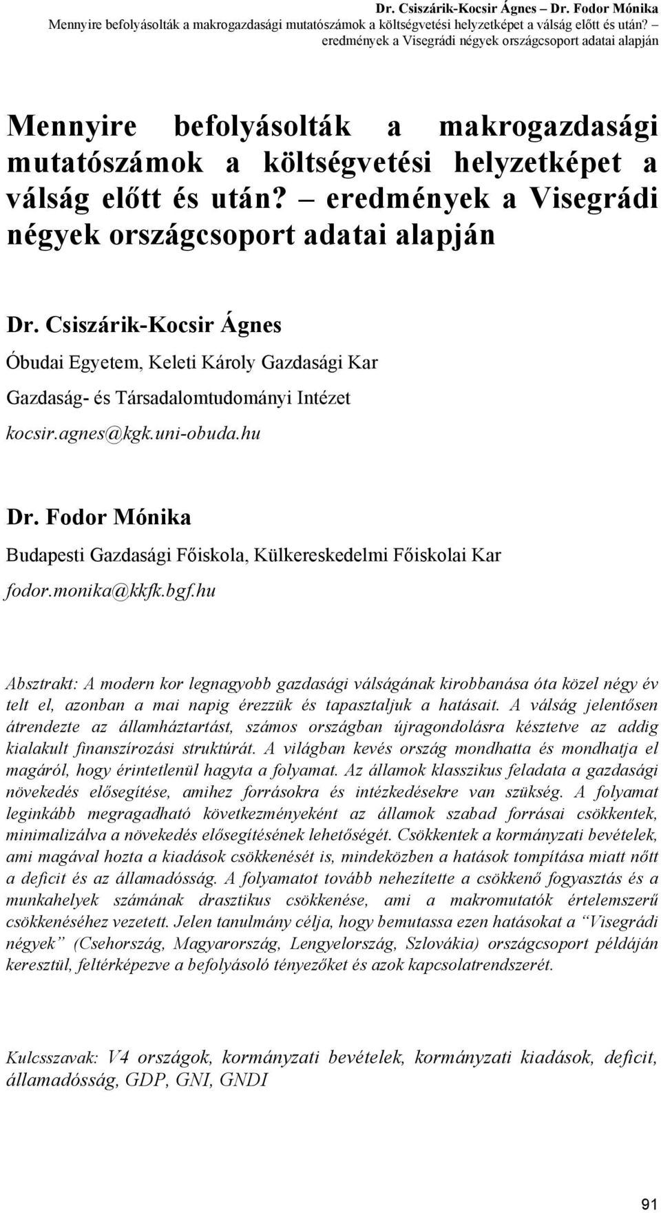 eredmények a Visegrádi négyek országcsoport adatai alapján Dr. CsiszárikKocsir Ágnes Óbudai Egyetem, Keleti Károly Gazdasági Kar Gazdaság és Társadalomtudományi Intézet kocsir.agnes@kgk.uniobuda.