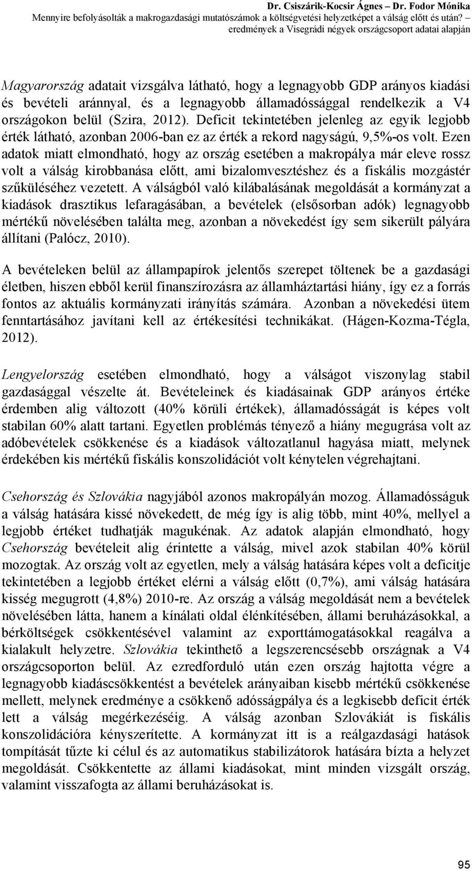 rendelkezik a V4 országokon belül (Szira, 2012). Deficit tekintetében jelenleg az egyik legjobb érték látható, azonban 2006ban ez az érték a rekord nagyságú, 9,5%os volt.