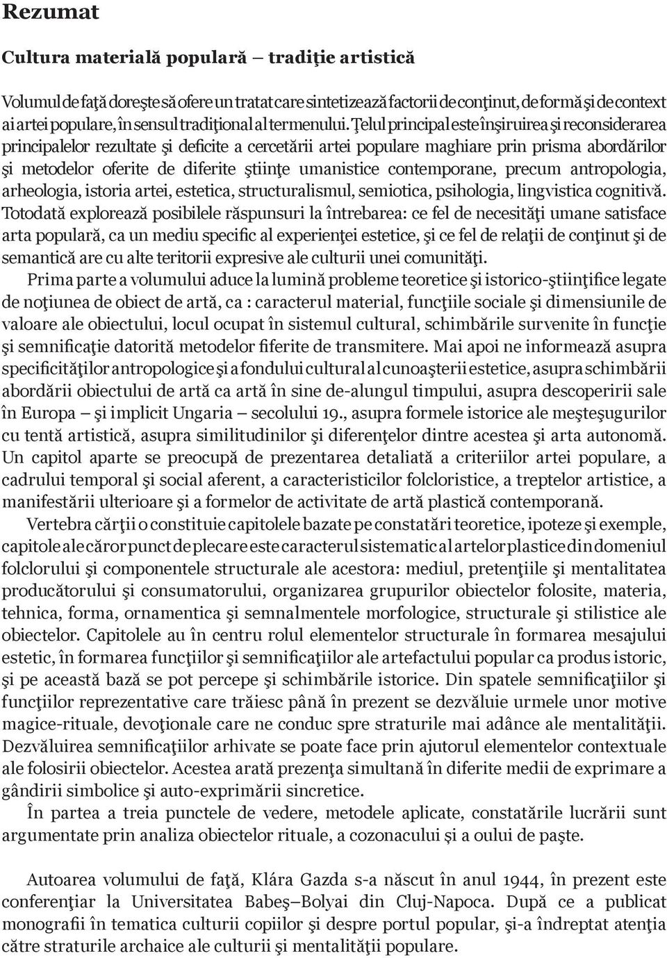 Ţelul principal este înşiruirea şi reconsiderarea principalelor rezultate şi deficite a cercetării artei populare maghiare prin prisma abordărilor şi metodelor oferite de diferite ştiinţe umanistice