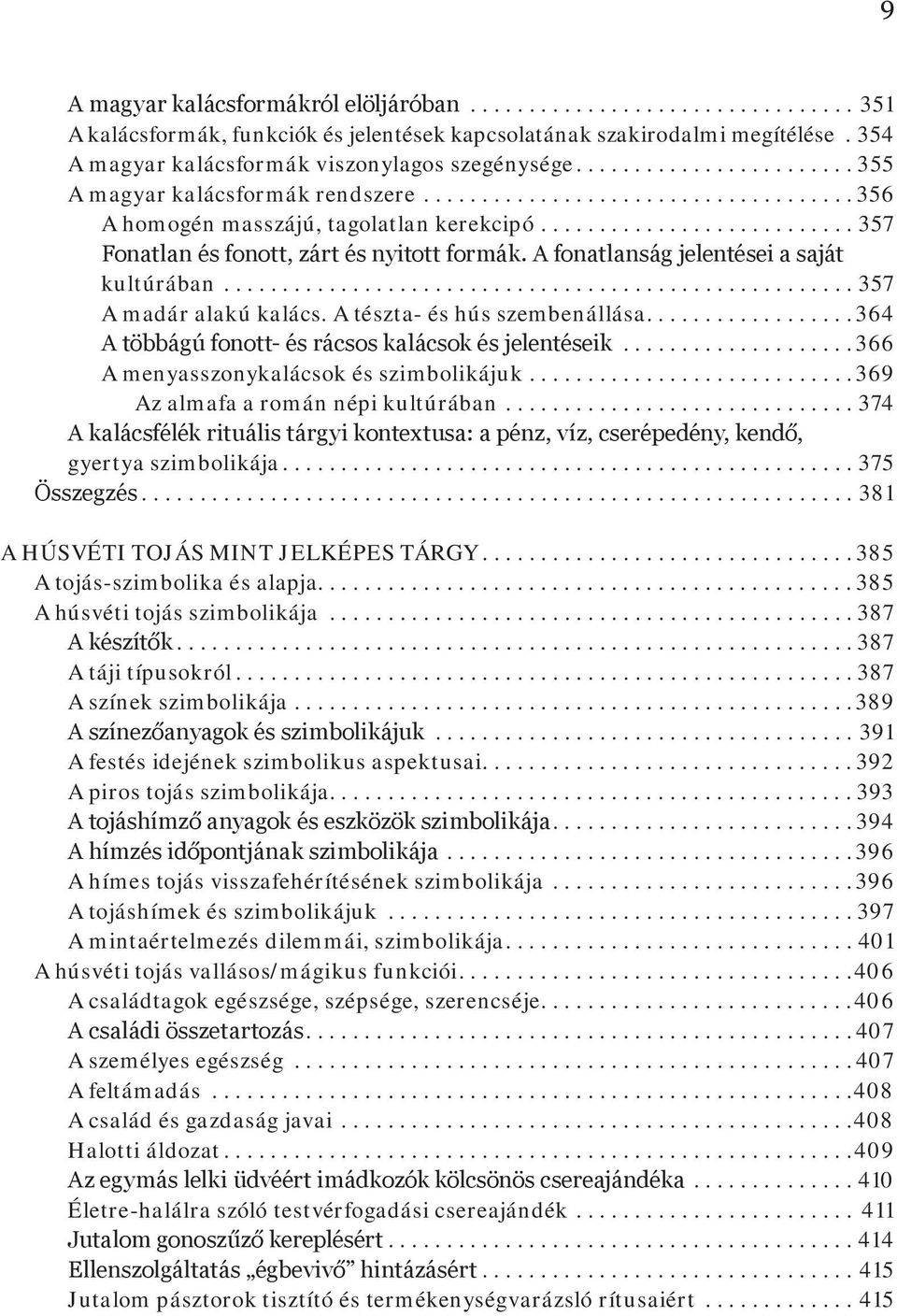 ..357 A madár alakú kalács. A tészta- és hús szembenállása...364 A többágú fonott- és rácsos kalácsok és jelentéseik...366 A menyasszonykalácsok és szimbolikájuk...369 Az almafa a román népi kultúrában.