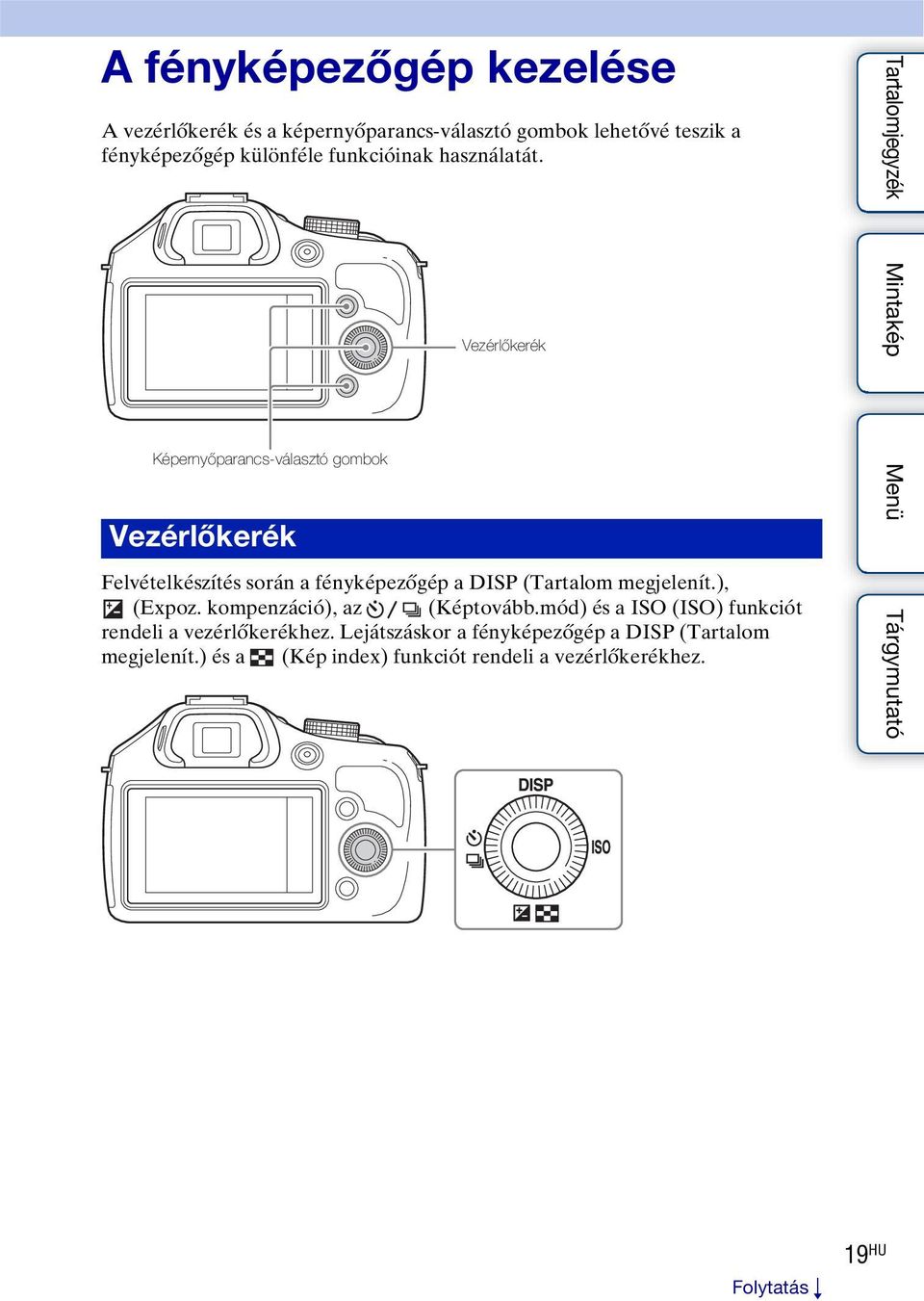 Képernyőparancs-választó gombok Vezérlőkerék Vezérlőkerék Felvételkészítés során a fényképezőgép a DISP (Tartalom megjelenít.