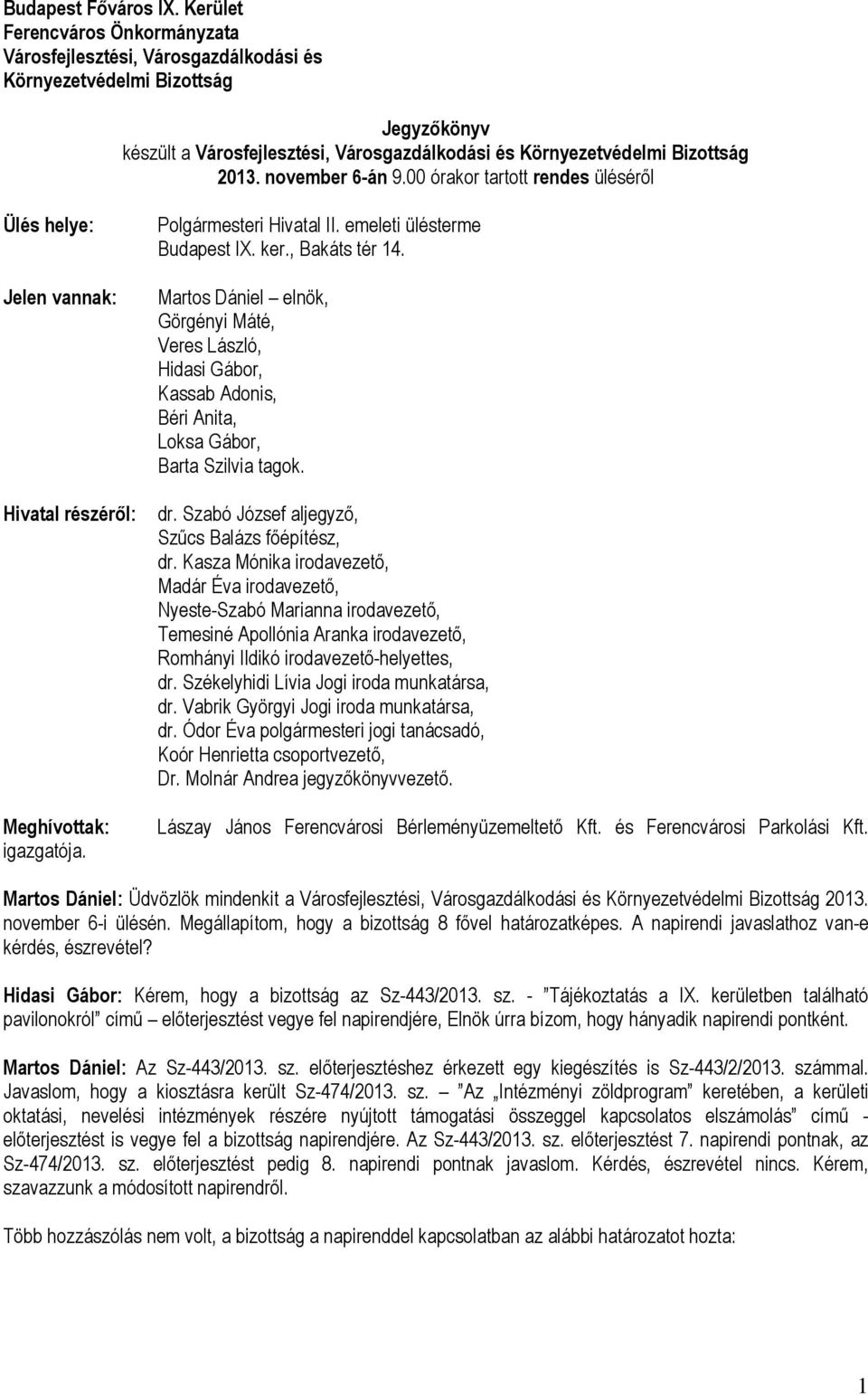 november 6-án 9.00 órakor tartott rendes üléséről Ülés helye: Jelen vannak: Hivatal részéről: Meghívottak: igazgatója. Polgármesteri Hivatal II. emeleti ülésterme Budapest IX. ker., Bakáts tér 14.