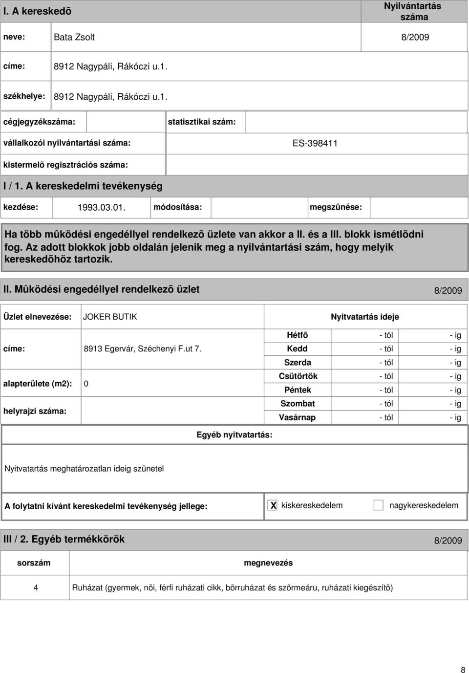 helyrajzi : - tól - ig Nyitvatartás meghatározatlan ideig szünetel A folytatni kívánt kereskedelmi tevékenység jellege: X kiskereskedelem